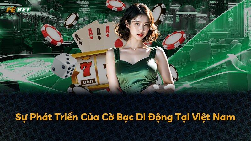 Sự Phát Triển Của Cờ Bạc Di Động Tại Việt Nam