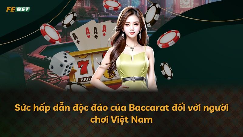 Sức hấp dẫn độc đáo của Baccarat đối với người chơi Việt Nam