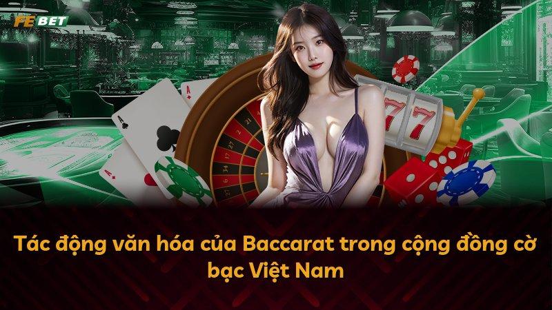 Tác động văn hóa của Baccarat trong cộng đồng cờ bạc Việt Nam