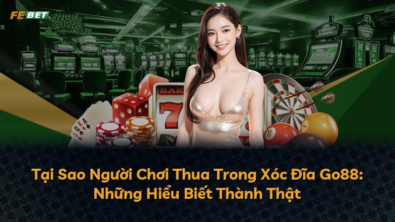 Tại Sao Người Chơi Thua Trong Xóc Đĩa Go88: Những Hiểu Biết Thành Thật