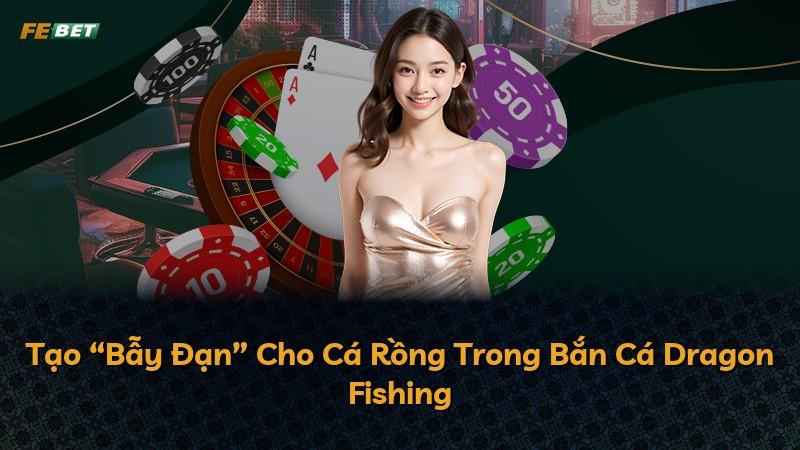Tạo “Bẫy Đạn” Cho Cá Rồng Trong Bắn Cá Dragon Fishing