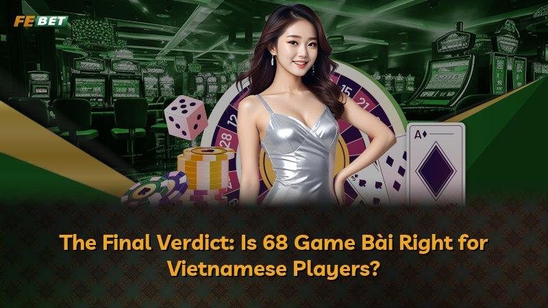 The Final Verdict: Is 68 Game Bài Right for Vietnamese Players?