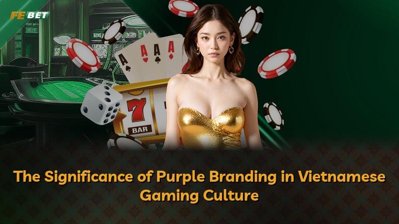 The Significance of Purple Branding in Vietnamese Gaming Culture