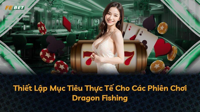 Thiết Lập Mục Tiêu Thực Tế Cho Các Phiên Chơi Dragon Fishing