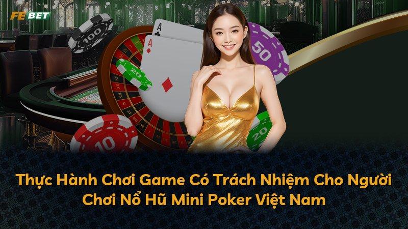 Thực Hành Chơi Game Có Trách Nhiệm Cho Người Chơi Nổ Hũ Mini Poker Việt Nam