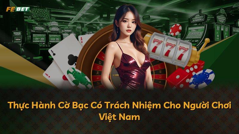 Thực Hành Cờ Bạc Có Trách Nhiệm Cho Người Chơi Việt Nam