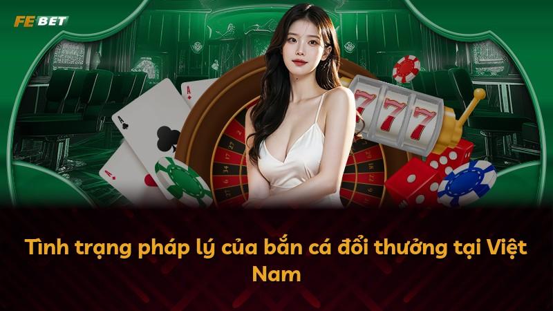 Tình trạng pháp lý của bắn cá đổi thưởng tại Việt Nam