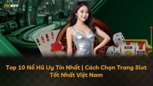 Top 10 Nổ Hũ Uy Tín Nhất | Cách Chọn Trang Slot Tốt Nhất Việt Nam
