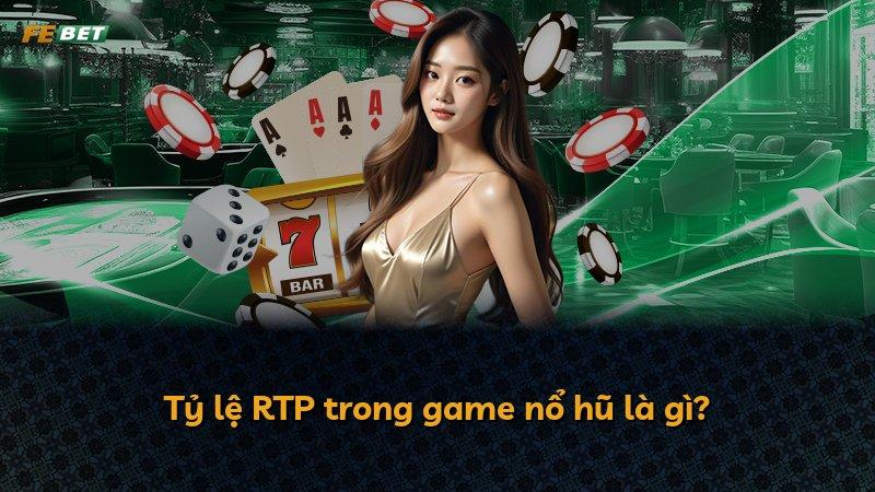 Tỷ lệ RTP trong game nổ hũ là gì?