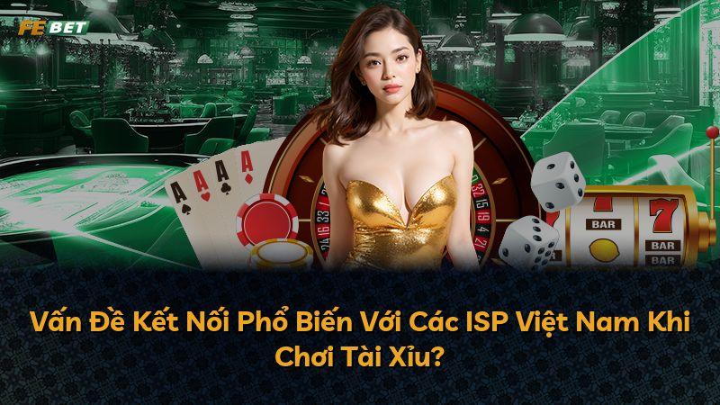 Vấn Đề Kết Nối Phổ Biến Với Các ISP Việt Nam Khi Chơi Tài Xỉu?