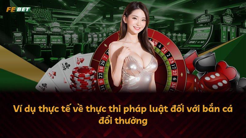 Ví dụ thực tế về thực thi pháp luật đối với bắn cá đổi thưởng