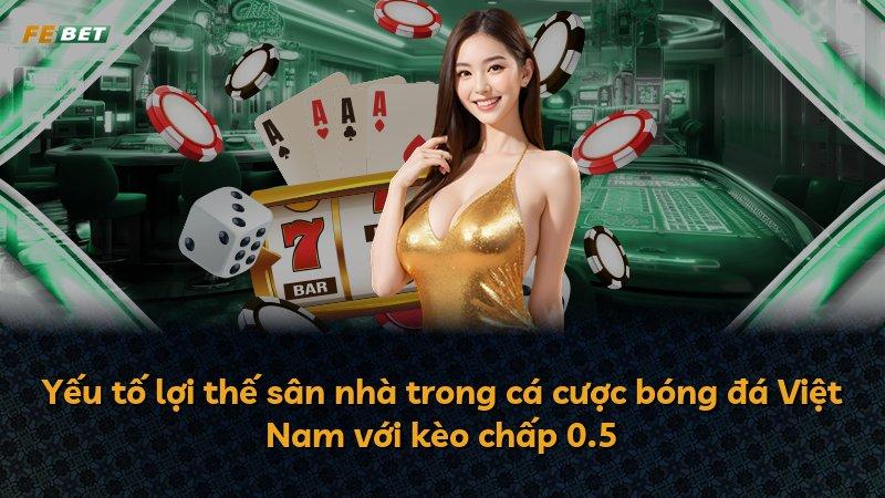 Yếu tố lợi thế sân nhà trong cá cược bóng đá Việt Nam với kèo chấp 0.5